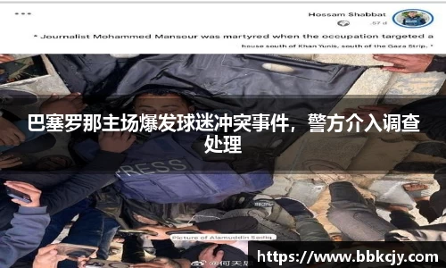巴塞罗那主场爆发球迷冲突事件，警方介入调查处理