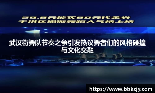 武汉街舞队节奏之争引发热议舞者们的风格碰撞与文化交融
