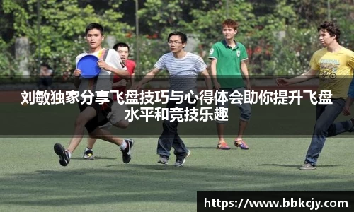 刘敏独家分享飞盘技巧与心得体会助你提升飞盘水平和竞技乐趣