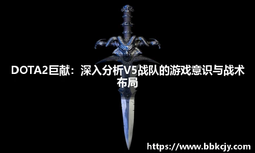 DOTA2巨献：深入分析V5战队的游戏意识与战术布局