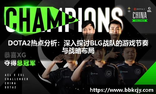 DOTA2热点分析：深入探讨BLG战队的游戏节奏与战略布局